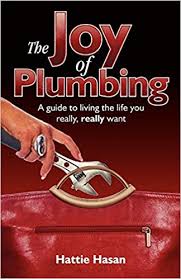 The Joy of Plumbing: A Guide to Living the Life You Really, Really Want:  Hasan, Hattie: 9781907722097: Amazon.com: Books